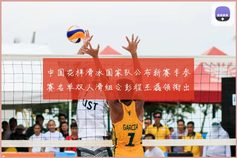 中国花样滑冰国家队公布新赛季参赛名单双人滑组合彭程王磊领衔出征