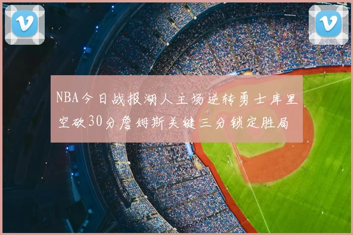 NBA今日战报湖人主场逆转勇士库里空砍30分詹姆斯关键三分锁定胜局