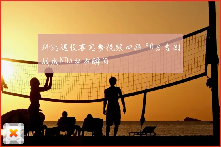 科比退役赛完整视频回顾 50分告别战成NBA经典瞬间