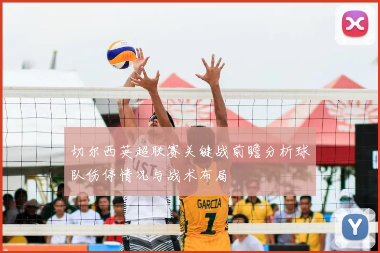 切尔西英超联赛关键战前瞻分析球队伤停情况与战术布局