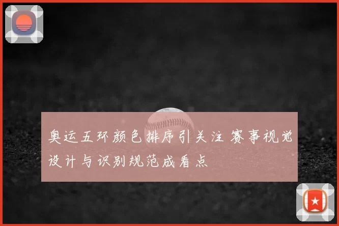 奥运五环颜色排序引关注 赛事视觉设计与识别规范成看点